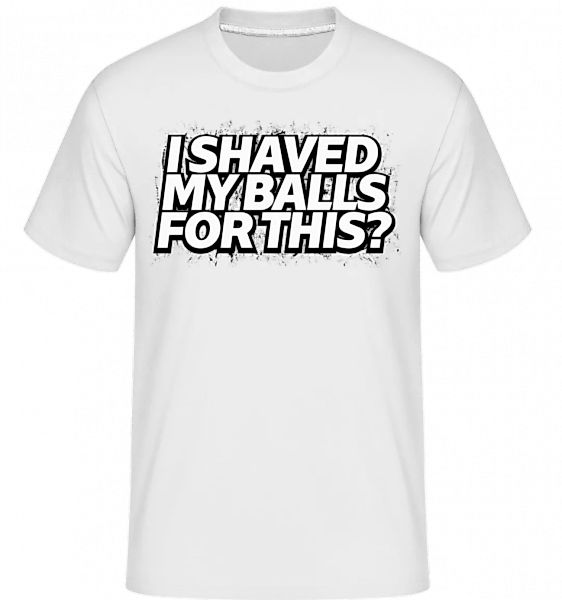 I Shaved My Balls For This · Shirtinator Männer T-Shirt günstig online kaufen