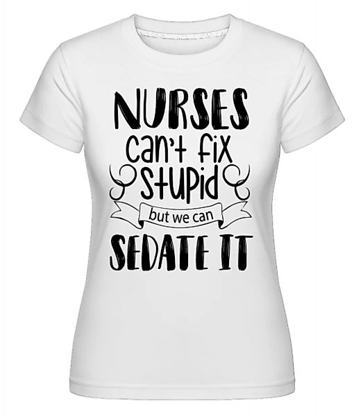 Nurses C'ant Fix Stupid · Shirtinator Frauen T-Shirt günstig online kaufen