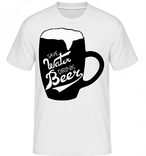 Save Water Drink Beer · Shirtinator Männer T-Shirt günstig online kaufen