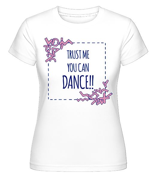 Trust Me You Can Dance · Shirtinator Frauen T-Shirt günstig online kaufen