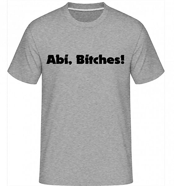 Abi Bitches! · Shirtinator Männer T-Shirt günstig online kaufen