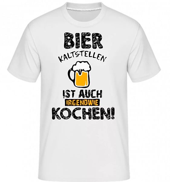Bier Kaltstellen Ist Wie Kochen · Shirtinator Männer T-Shirt günstig online kaufen
