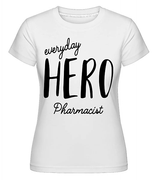 Everyday Hero Pharmacist · Shirtinator Frauen T-Shirt günstig online kaufen