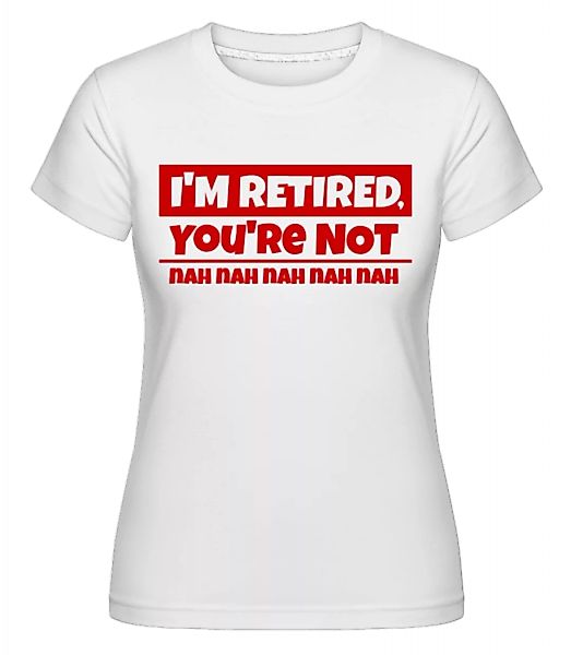 I'm Retired, You're Not · Shirtinator Frauen T-Shirt günstig online kaufen