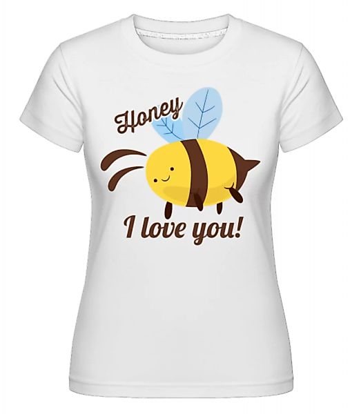 Honey I Love You · Shirtinator Frauen T-Shirt günstig online kaufen