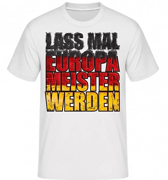 Lass Mal Europameister Werden · Shirtinator Männer T-Shirt günstig online kaufen