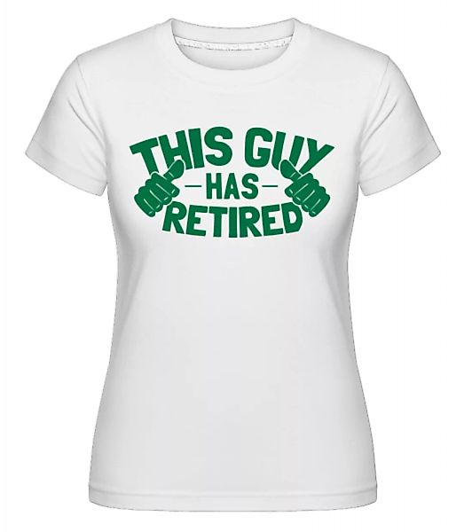 This Guy Has Retired · Shirtinator Frauen T-Shirt günstig online kaufen
