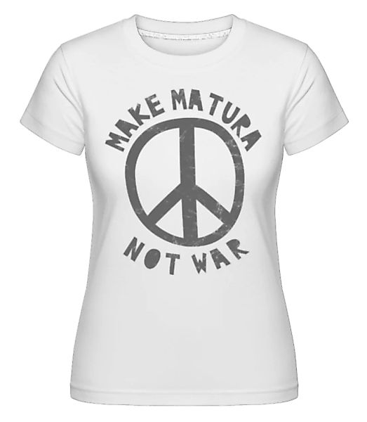 Make Matura Not War · Shirtinator Frauen T-Shirt günstig online kaufen