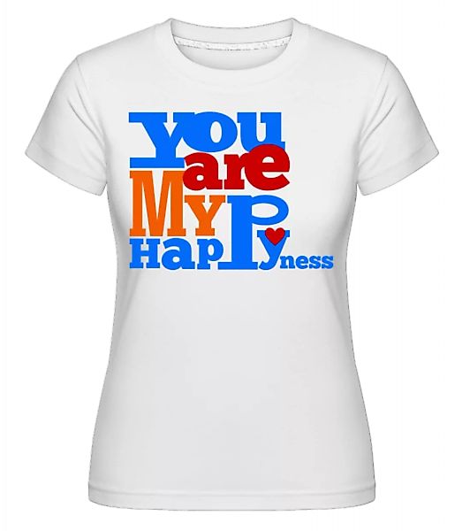 You Are My Happyness · Shirtinator Frauen T-Shirt günstig online kaufen