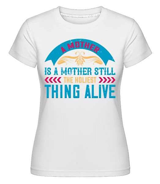 Mother Holiest Thing Alive · Shirtinator Frauen T-Shirt günstig online kaufen
