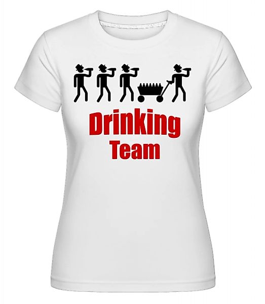 Drinking Team · Shirtinator Frauen T-Shirt günstig online kaufen