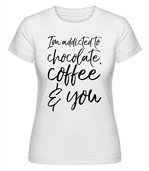 Addicted to Choclate Coffee And You · Shirtinator Frauen T-Shirt günstig online kaufen