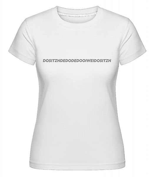 Dositzndedodedooiweidositzn · Shirtinator Frauen T-Shirt günstig online kaufen