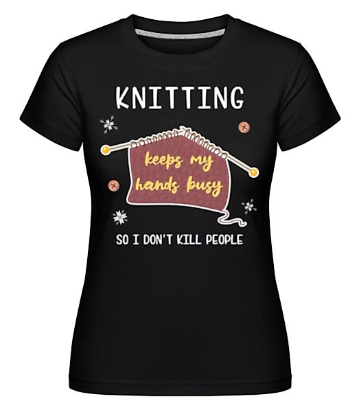Knitting Keeps My Hands Busy · Shirtinator Frauen T-Shirt günstig online kaufen