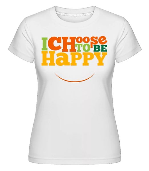 Choose To Be Happy · Shirtinator Frauen T-Shirt günstig online kaufen
