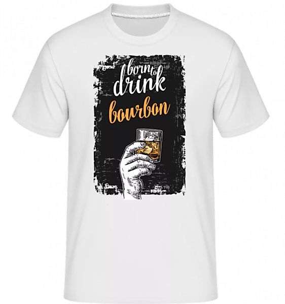 Born To Drink Bourbon · Shirtinator Männer T-Shirt günstig online kaufen