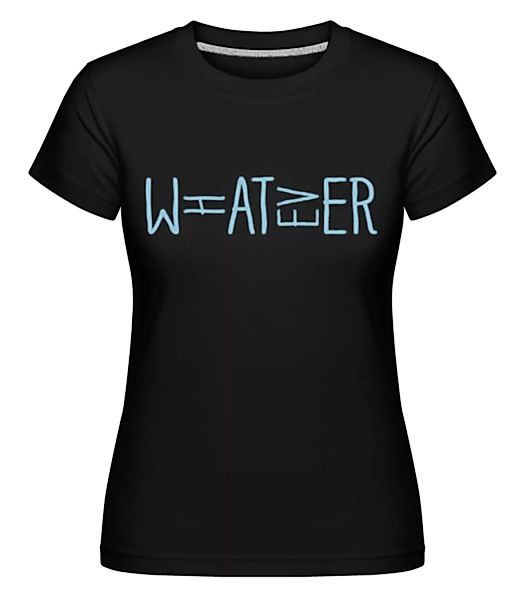 What Ever Water · Shirtinator Frauen T-Shirt günstig online kaufen