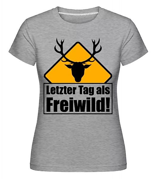 Letzter Tag Als Freiwild! · Shirtinator Frauen T-Shirt günstig online kaufen