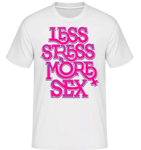 Less Stress More Sex · Shirtinator Männer T-Shirt günstig online kaufen