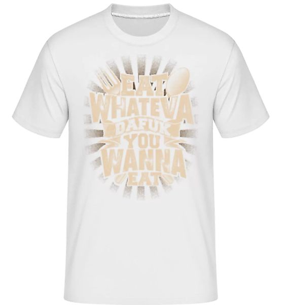 Eat Wanna Dafuk You Wanna Eat · Shirtinator Männer T-Shirt günstig online kaufen