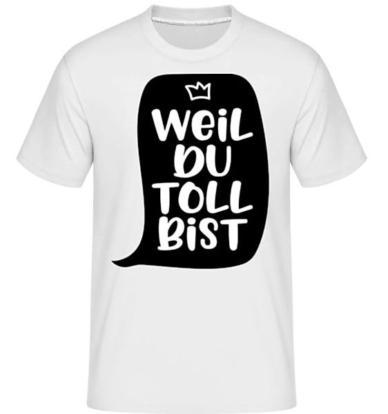 Weil Du Toll Bist · Shirtinator Männer T-Shirt günstig online kaufen