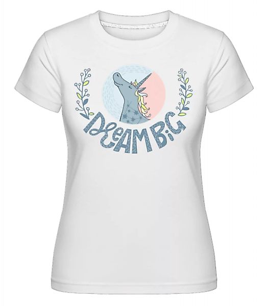 Dream Big Unicorn · Shirtinator Frauen T-Shirt günstig online kaufen