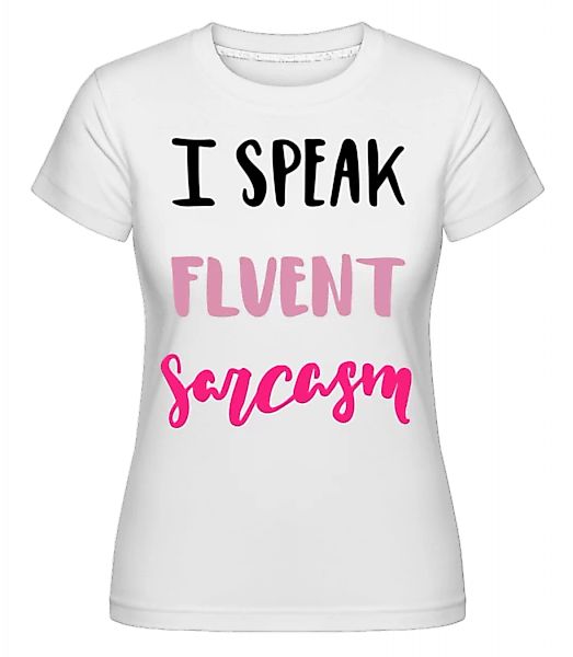 I Speak Fluent Sarcasm · Shirtinator Frauen T-Shirt günstig online kaufen