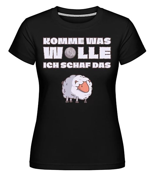 Komme Was Wolle Ich Schaf Das · Shirtinator Frauen T-Shirt günstig online kaufen