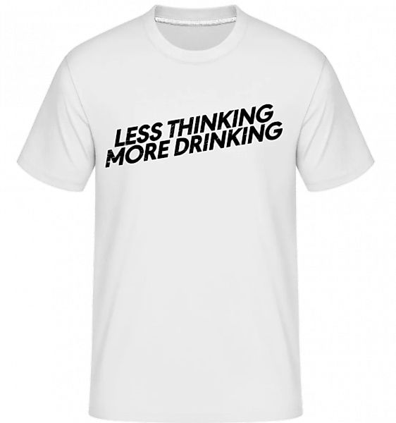 Less Thinking More Drinking · Shirtinator Männer T-Shirt günstig online kaufen