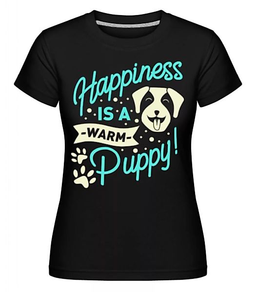 Happiness Is A Warm Puppy · Shirtinator Frauen T-Shirt günstig online kaufen