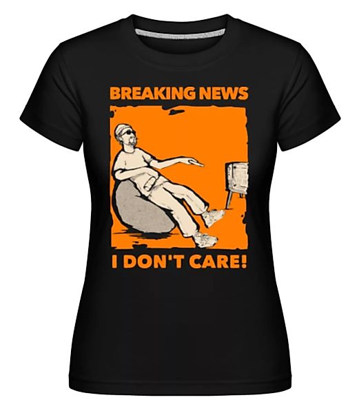 Breaking News I Don't Care · Shirtinator Frauen T-Shirt günstig online kaufen