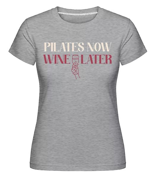 Pilates Now Wine Later · Shirtinator Frauen T-Shirt günstig online kaufen