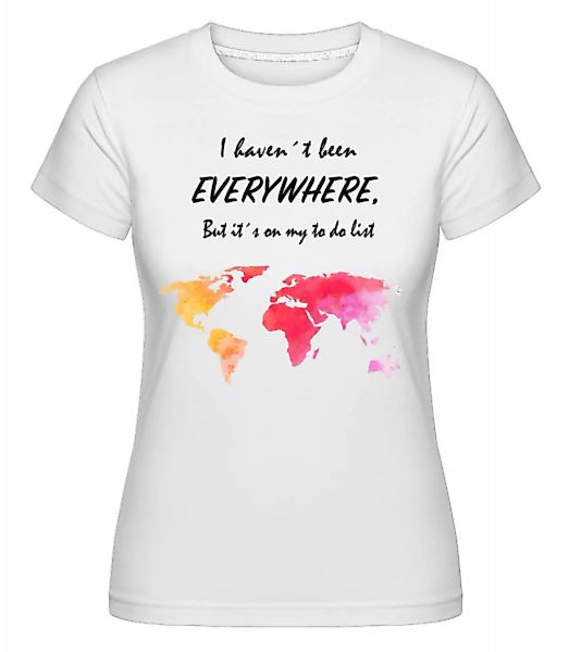 I Havent Been Everywhere · Shirtinator Frauen T-Shirt günstig online kaufen