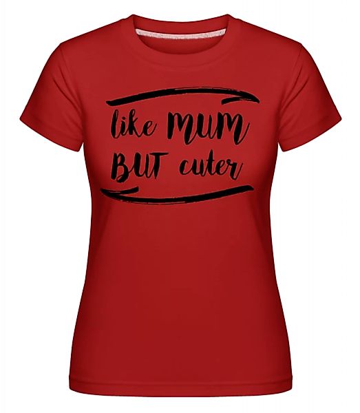 Like Mum But Cuter · Shirtinator Frauen T-Shirt günstig online kaufen