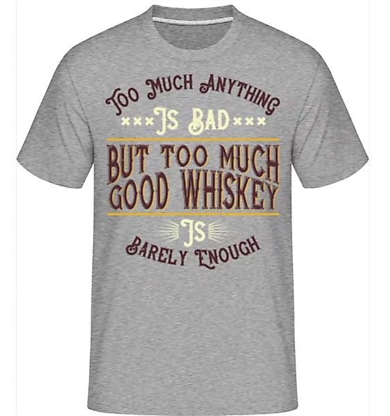 Too Much Good Whiskey · Shirtinator Männer T-Shirt günstig online kaufen