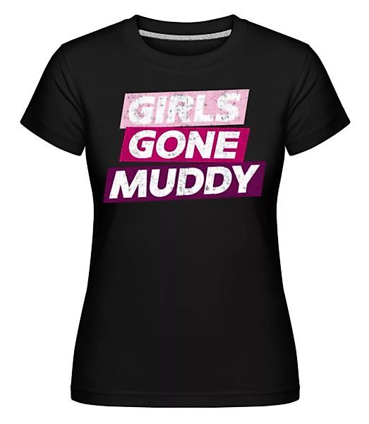 Girls Gone Muddy · Shirtinator Frauen T-Shirt günstig online kaufen