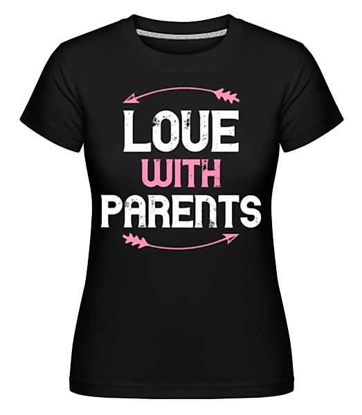 Love With Parents · Shirtinator Frauen T-Shirt günstig online kaufen