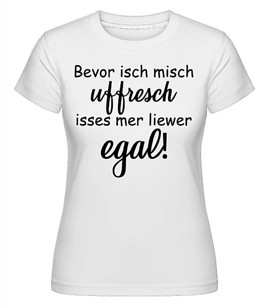 Bevor Isch Mich Uffresch · Shirtinator Frauen T-Shirt günstig online kaufen