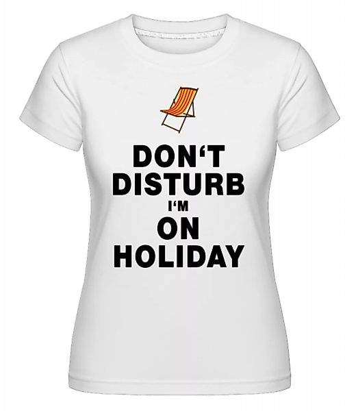 Don't Disturb I'm On Holiday - Strandliege · Shirtinator Frauen T-Shirt günstig online kaufen
