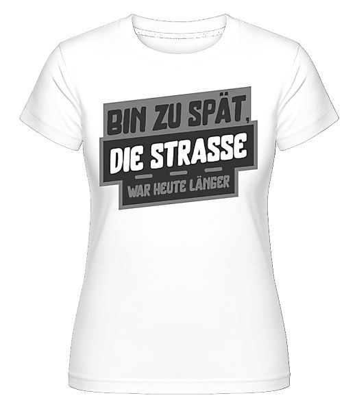 Die Straße War Heute Länger · Shirtinator Frauen T-Shirt günstig online kaufen