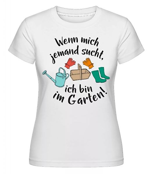 Wenn Mich Jemand Sucht Bin Im Garten · Shirtinator Frauen T-Shirt günstig online kaufen
