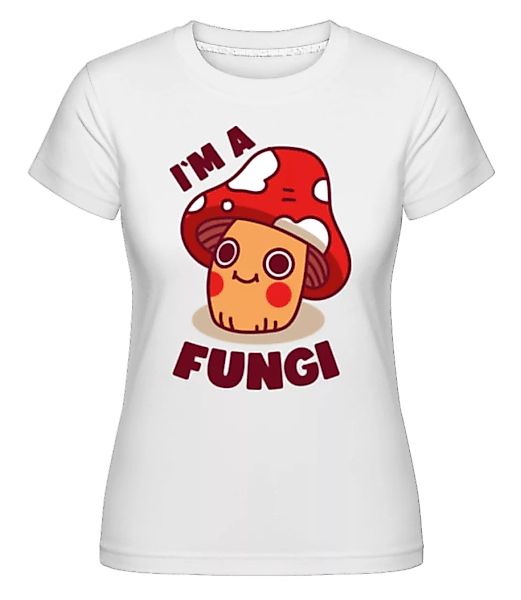 I`m A Fungi · Shirtinator Frauen T-Shirt günstig online kaufen