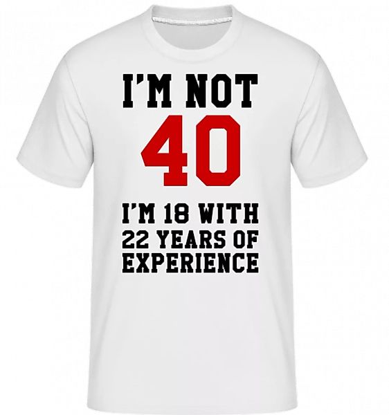 Not 40 But 18 With 22 Years Expe · Shirtinator Männer T-Shirt günstig online kaufen