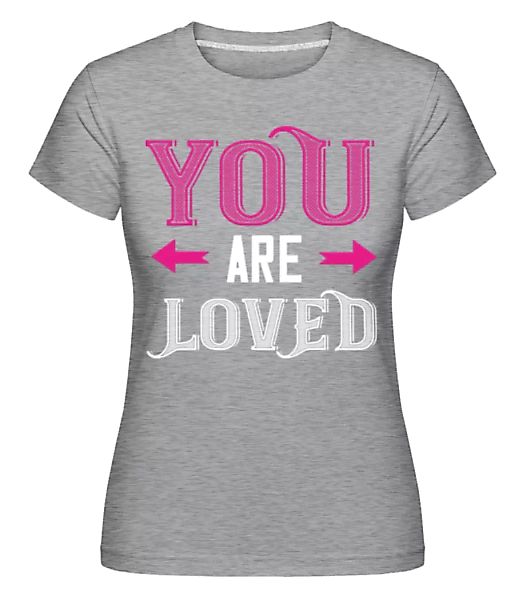 You Are Loved · Shirtinator Frauen T-Shirt günstig online kaufen