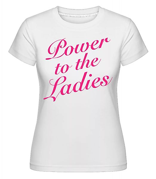 Power To The Ladies · Shirtinator Frauen T-Shirt günstig online kaufen