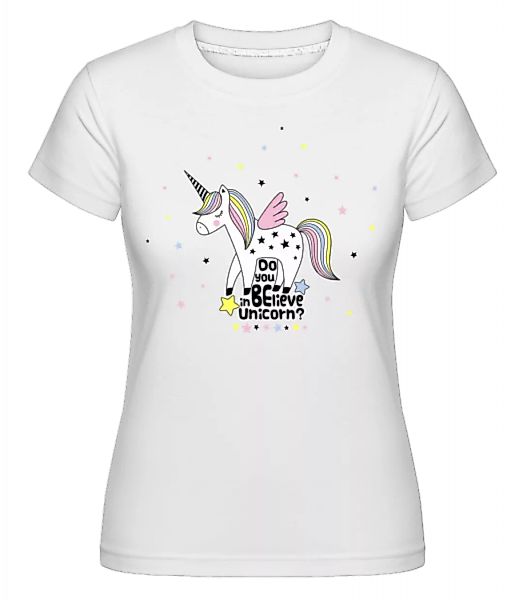 Do You Believe In Unicorn · Shirtinator Frauen T-Shirt günstig online kaufen