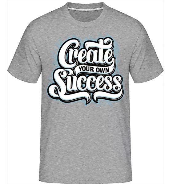 Create Your Own Success · Shirtinator Männer T-Shirt günstig online kaufen