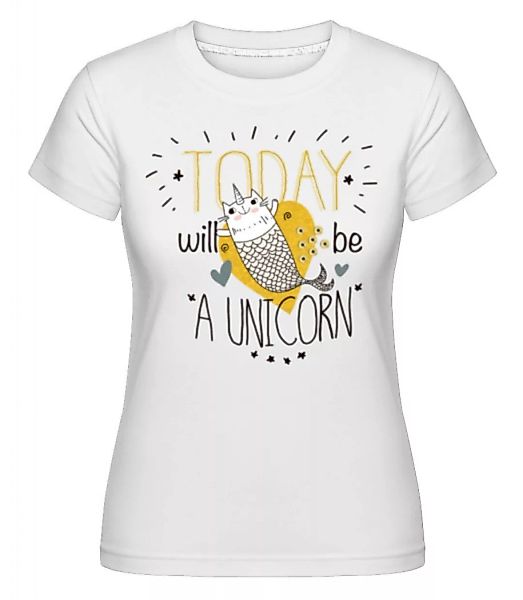 Today I Will Be A Unicorn · Shirtinator Frauen T-Shirt günstig online kaufen