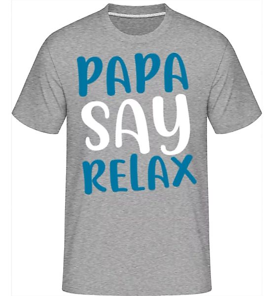 Papa Say Relax · Shirtinator Männer T-Shirt günstig online kaufen