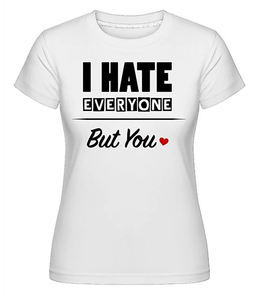 I Hate Everyone But You · Shirtinator Frauen T-Shirt günstig online kaufen